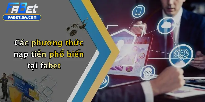 Các phương thức nạp tiền phổ biến tại fabet